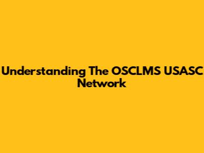 Understanding The OSCLMS USASC Network