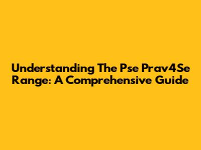Understanding The Pse Prav4Se Range: A Comprehensive Guide