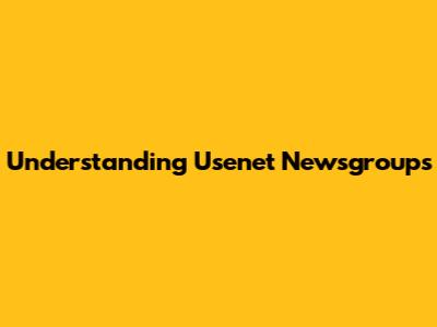 Understanding Usenet Newsgroups