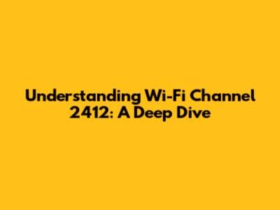 Understanding Wi-Fi Channel 2412: A Deep Dive