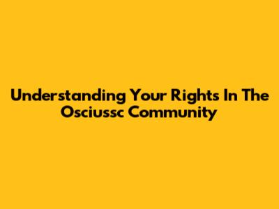 Understanding Your Rights In The Osciussc Community