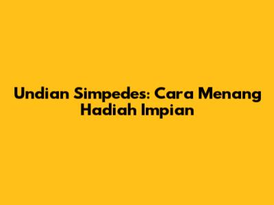 Undian Simpedes: Cara Menang Hadiah Impian