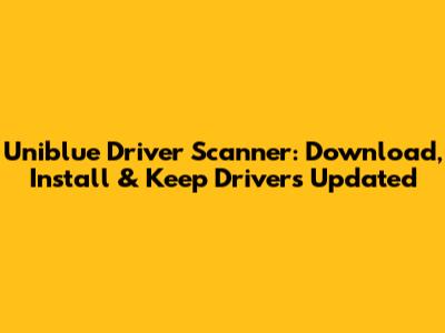 Uniblue Driver Scanner: Download, Install & Keep Drivers Updated