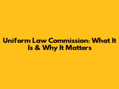 Uniform Law Commission: What It Is & Why It Matters