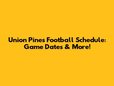 Union Pines Football Schedule: Game Dates & More!
