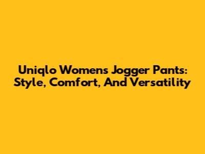 Uniqlo Women's Jogger Pants: Style, Comfort, And Versatility