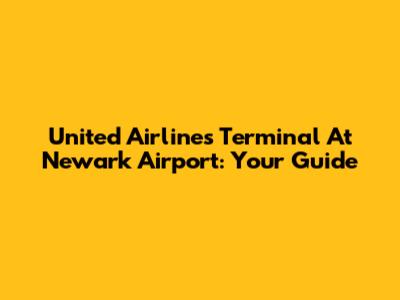United Airlines Terminal At Newark Airport: Your Guide