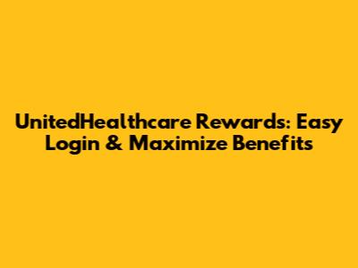 UnitedHealthcare Rewards: Easy Login & Maximize Benefits
