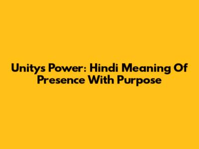 Unity's Power: Hindi Meaning Of Presence With Purpose