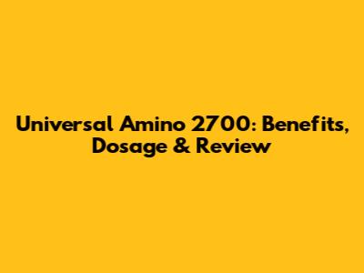 Universal Amino 2700: Benefits, Dosage & Review