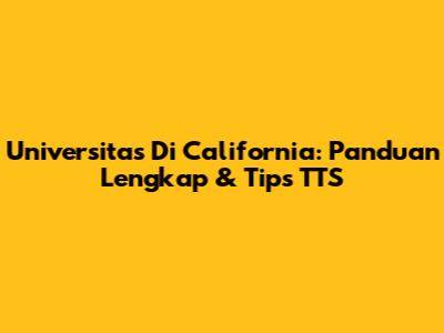 Universitas Di California: Panduan Lengkap & Tips TTS