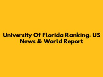University Of Florida Ranking: US News & World Report