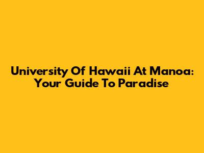 University Of Hawaii At Manoa: Your Guide To Paradise