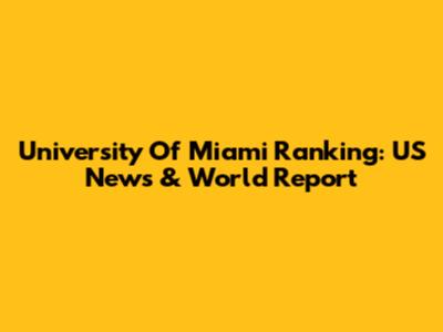 University Of Miami Ranking: US News & World Report