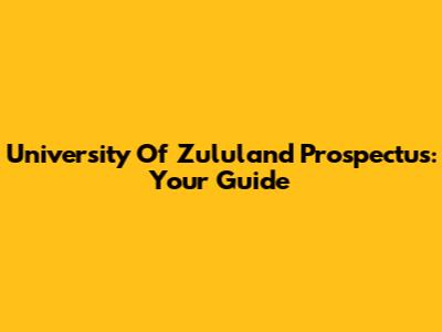 University Of Zululand Prospectus: Your Guide