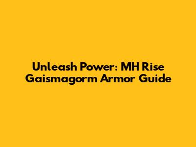 Unleash Power: MH Rise Gaismagorm Armor Guide