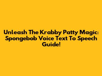 Unleash The Krabby Patty Magic: Spongebob Voice Text To Speech Guide!