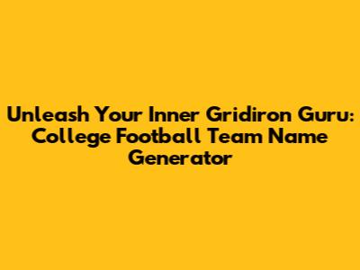 Unleash Your Inner Gridiron Guru: College Football Team Name Generator