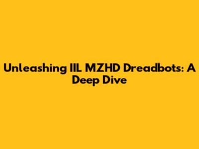 Unleashing IIL MZHD Dreadbots: A Deep Dive