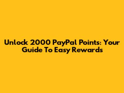 Unlock 2000 PayPal Points: Your Guide To Easy Rewards
