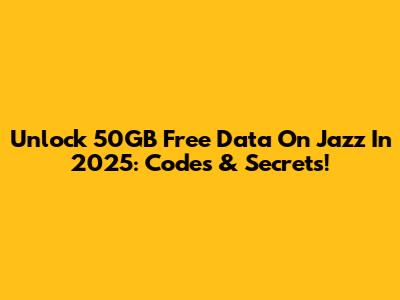 Unlock 50GB Free Data On Jazz In 2025: Codes & Secrets!