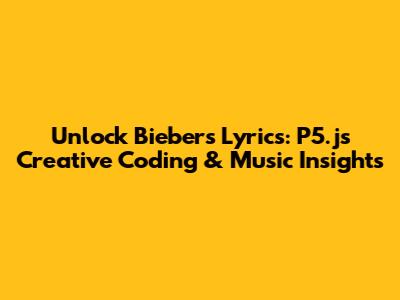 Unlock Bieber's Lyrics: P5.js Creative Coding & Music Insights