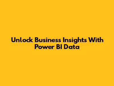 Unlock Business Insights With Power BI Data