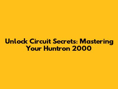 Unlock Circuit Secrets: Mastering Your Huntron 2000