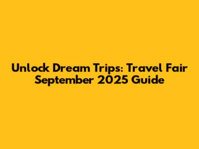 Unlock Dream Trips: Travel Fair September 2025 Guide