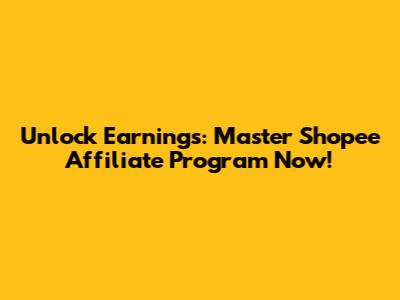 Unlock Earnings: Master Shopee Affiliate Program Now!