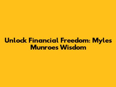 Unlock Financial Freedom: Myles Munroe's Wisdom