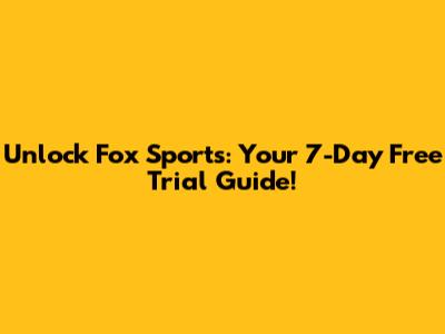 Unlock Fox Sports: Your 7-Day Free Trial Guide!