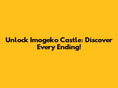 Unlock Imogeko Castle: Discover Every Ending!