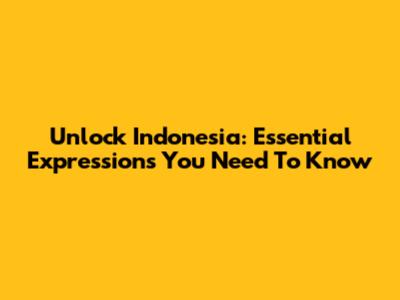 Unlock Indonesia: Essential Expressions You Need To Know