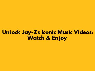 Unlock Jay-Z's Iconic Music Videos: Watch & Enjoy