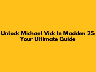 Unlock Michael Vick In Madden 25: Your Ultimate Guide