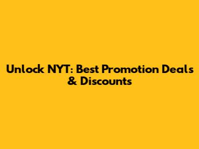 Unlock NYT: Best Promotion Deals & Discounts