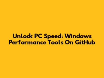 Unlock PC Speed: Windows Performance Tools On GitHub