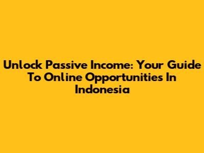 Unlock Passive Income: Your Guide To Online Opportunities In Indonesia