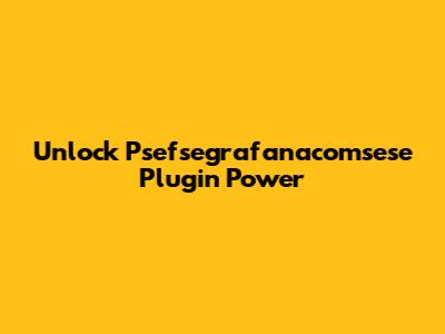 Unlock Psefsegrafanacomsese Plugin Power