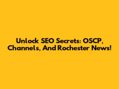 Unlock SEO Secrets: OSCP, Channels, And Rochester News!