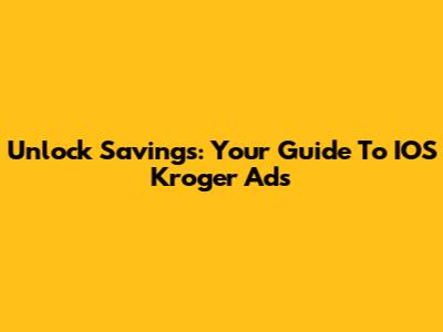 Unlock Savings: Your Guide To IOS Kroger Ads