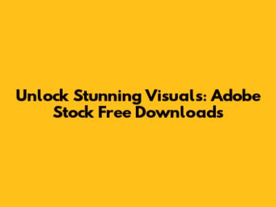 Unlock Stunning Visuals: Adobe Stock Free Downloads