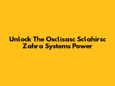 Unlock The Osclisasc Sclahirsc Zahra System's Power