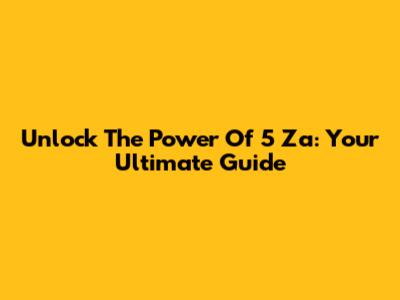 Unlock The Power Of 5 Za: Your Ultimate Guide