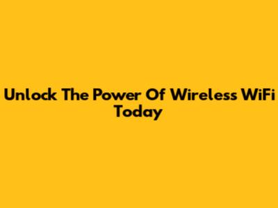Unlock The Power Of Wireless WiFi Today