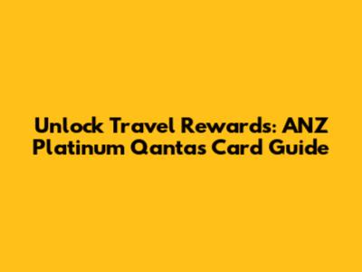 Unlock Travel Rewards: ANZ Platinum Qantas Card Guide
