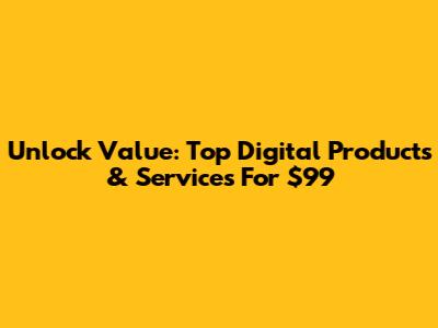Unlock Value: Top Digital Products & Services For $99