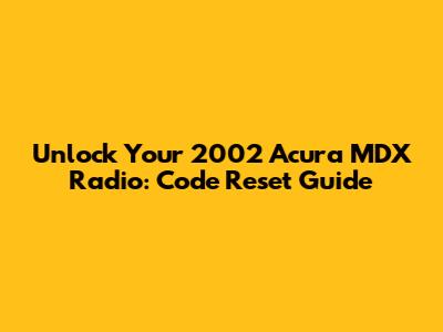 Unlock Your 2002 Acura MDX Radio: Code Reset Guide