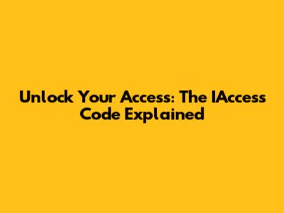 Unlock Your Access: The IAccess Code Explained